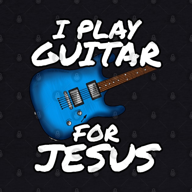 I Play Guitar For Jesus Church Electric Guitarist by doodlerob